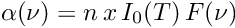 \[ \alpha(\nu) = n \, x \, I_0(T) \, F(\nu) \]