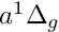 $a^1\Delta_g$