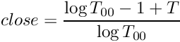 \[ close = \frac{\log{T_{00}} - 1 + T}{\log{T_{00}}} \]