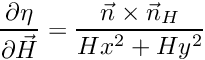 \[ \frac{\partial \eta}{\partial \vec{H}} = \frac{\vec{n}\times\vec{n}_H}{Hx^2 + Hy^2} \]